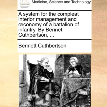 A system for the compleat interior management and conomy of a battalion of infantry By Bennet Cuthbertson