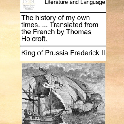 The history of my own times  Translated from the French by Thomas Holcroft