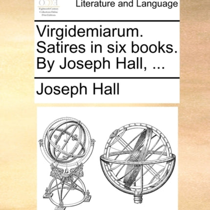 Virgidemiarum Satires in six books By Joseph Hall