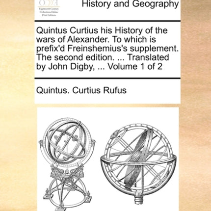 Quintus Curtius his History of the wars of Alexander To which is prefixd Freinshemiuss supplement The second edition  Translated by John Digby  Volume 1 of 2