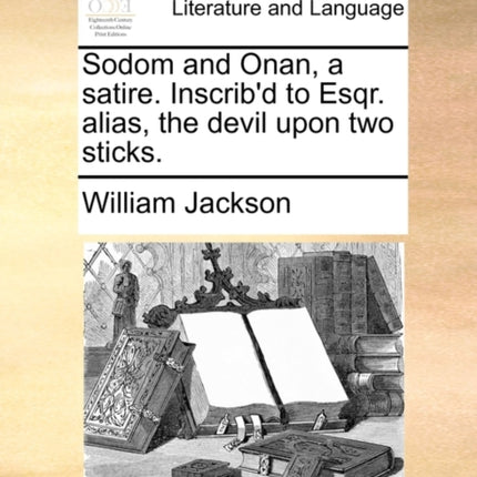 Sodom and Onan a satire Inscribd to Esqr alias the devil upon two sticks