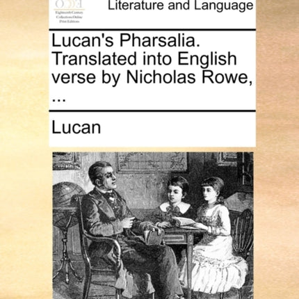 Lucan's Pharsalia. Translated into English verse by Nicholas Rowe, ...