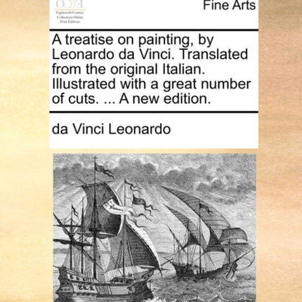 A treatise on painting by Leonardo da Vinci Translated from the original Italian Illustrated with a great number of cuts  A new edition
