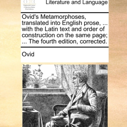 Ovids Metamorphoses translated into English prose  with the Latin text and order of construction on the same page  The fourth edition corrected