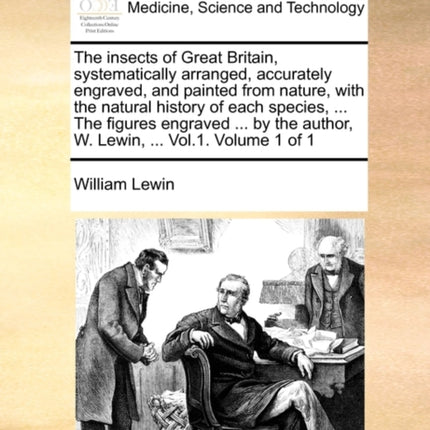 The insects of Great Britain systematically arranged accurately engraved and painted from nature with the natural history of each species  The  author W Lewin  Vol1 Volume 1 of 1