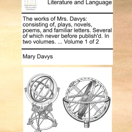 The works of Mrs Davys consisting of plays novels poems and familiar letters Several of which never before publishd In two volumes  Volume 1 of 2