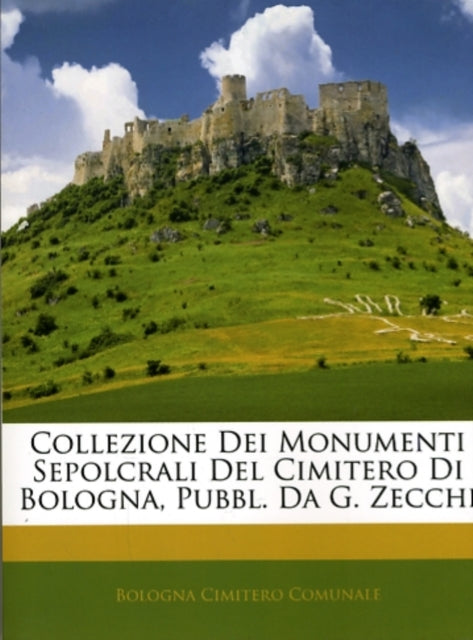 Collezione Dei Monumenti Sepolcrali del Cimitero Di Bologna Pubbl. Da G. Zecchi