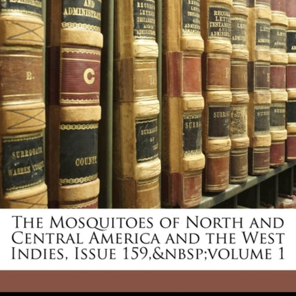 The Mosquitoes of North and Central America and the West Indies Issue 159 Volume 1