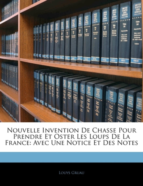 Nouvelle Invention de Chasse Pour Prendre Et Oster Les Loups de La France