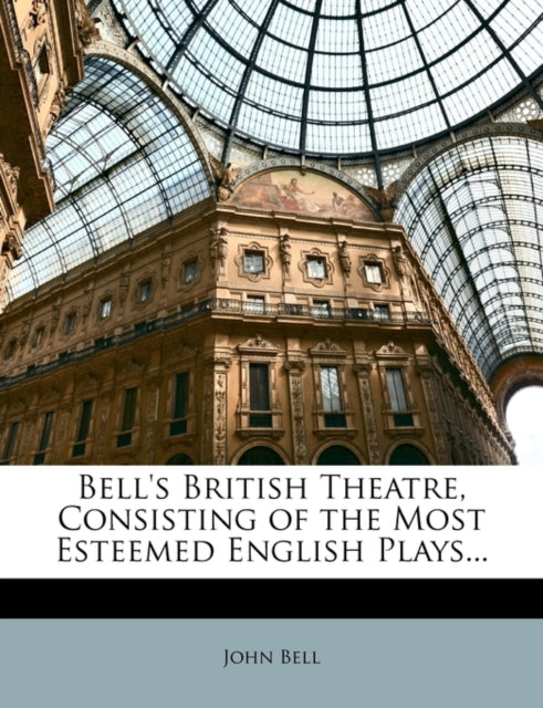 Bells British Theatre Consisting of the Most Esteemed English Plays...