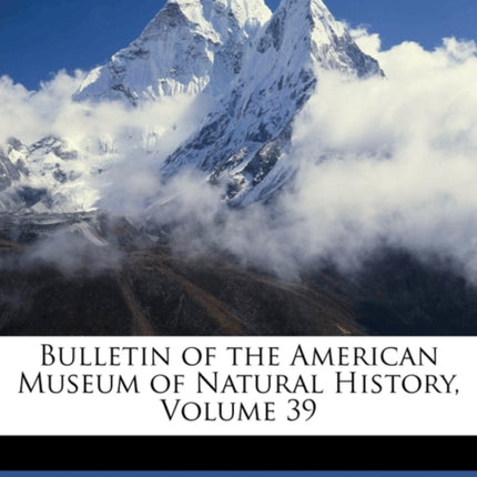 Bulletin of the American Museum of Natural History Volume 39