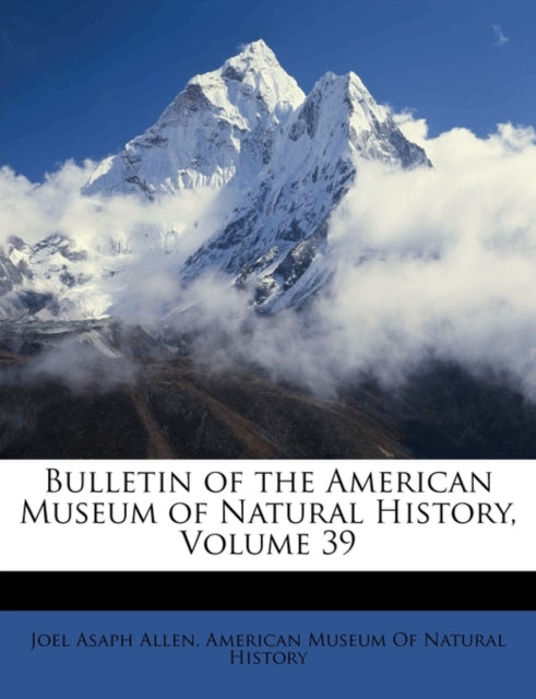 Bulletin of the American Museum of Natural History Volume 39