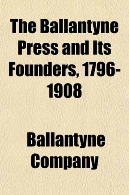 The Ballantyne Press and Its Founders 17961908