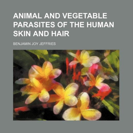Animal and Vegetable Parasites of the Human Skin