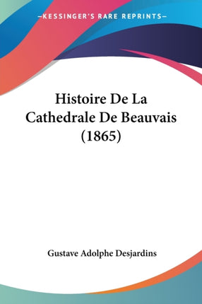 Histoire De La Cathedrale De Beauvais 1865