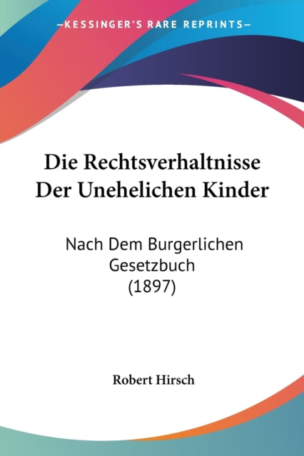 Die Rechtsverhaltnisse Der Unehelichen Kinder Nach Dem Burgerlichen Gesetzbuch 1897