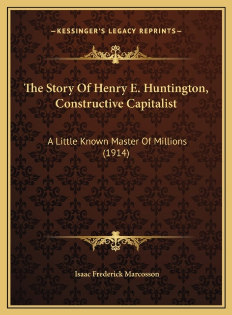 The Story Of Henry E. Huntington Constructive Capitalist