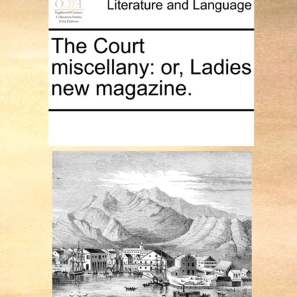 The Court Miscellany: Or, Ladies New Magazine.