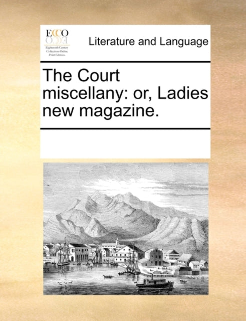 The Court Miscellany: Or, Ladies New Magazine.