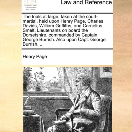 The trials at large taken at the courtmartial held upon Henry Page Charles Davids William Griffiths and Cornelius Smelt Lieutenants on board  Burrish Also upon Capt George Burrish