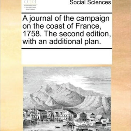 A journal of the campaign on the coast of France 1758 The second edition with an additional plan