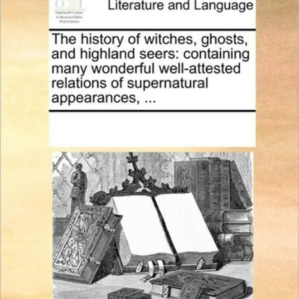 The history of witches ghosts and highland seers containing many wonderful wellattested relations of supernatural appearances