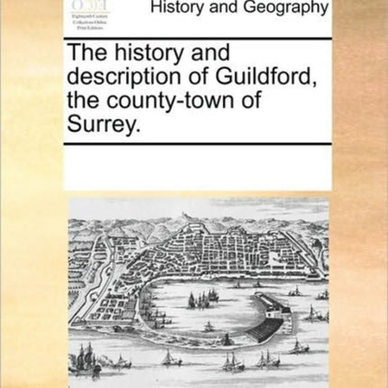 The history and description of Guildford the countytown of Surrey