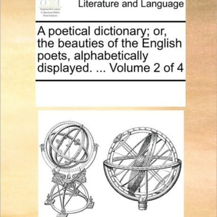 A poetical dictionary or the beauties of the English poets alphabetically displayed  Volume 2 of 4