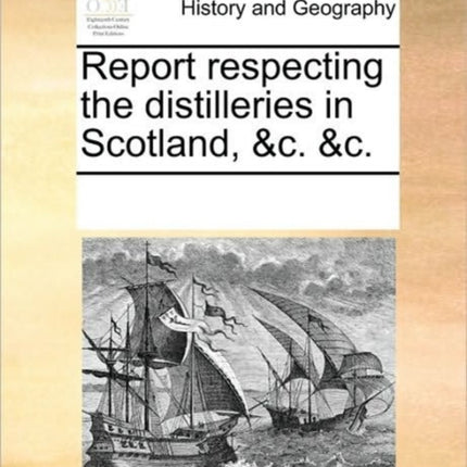 Report respecting the distilleries in Scotland c c