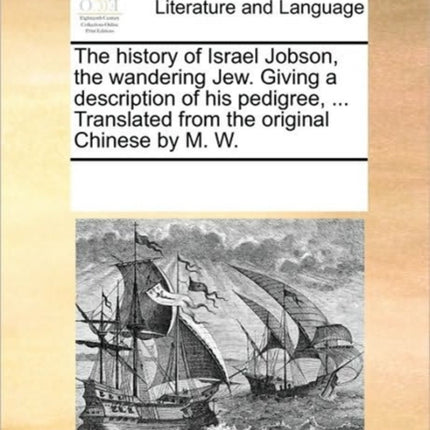 The history of Israel Jobson the wandering Jew Giving a description of his pedigree  Translated from the original Chinese by M W