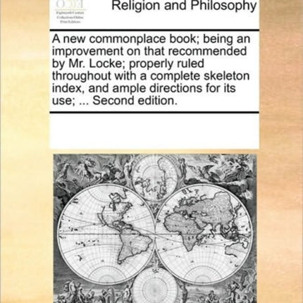 A new commonplace book being an improvement on that recommended by Mr Locke properly ruled throughout with a complete skeleton index and ample directions for its use  Second edition