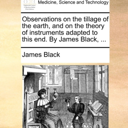 Observations on the tillage of the earth and on the theory of instruments adapted to this end By James Black