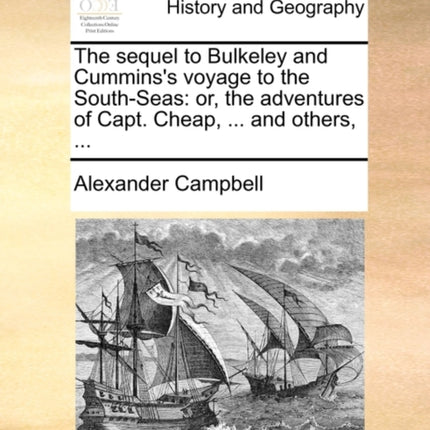 The sequel to Bulkeley and Cumminss voyage to the SouthSeas or the adventures of Capt Cheap  and others