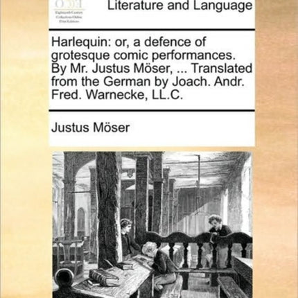 Harlequin or a defence of grotesque comic performances By Mr Justus Mser  Translated from the German by Joach Andr Fred Warnecke LLC  German by Joach Andr Fred Warnecke LLC