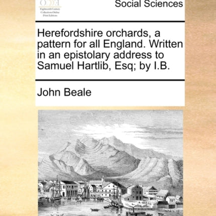 Herefordshire orchards a pattern for all England Written in an epistolary address to Samuel Hartlib Esq by IB