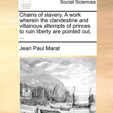 Chains of slavery A work wherein the clandestine and villainous attempts of princes to ruin liberty are pointed out