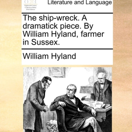 The shipwreck A dramatick piece By William Hyland farmer in Sussex