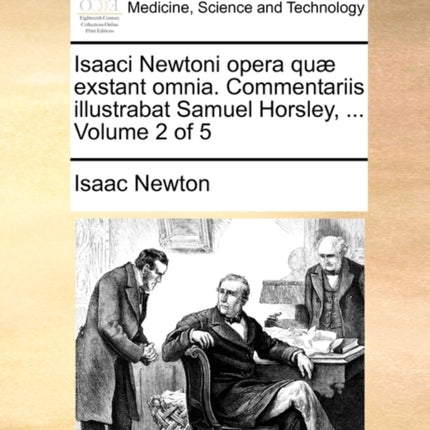 Isaaci Newtoni opera qu exstant omnia Commentariis illustrabat Samuel Horsley  Volume 2 of 5
