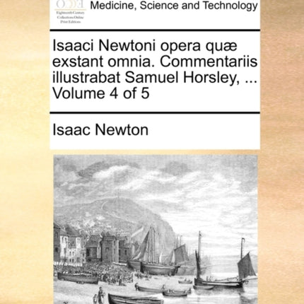 Isaaci Newtoni opera qu exstant omnia Commentariis illustrabat Samuel Horsley  Volume 4 of 5