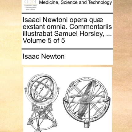 Isaaci Newtoni opera qu exstant omnia Commentariis illustrabat Samuel Horsley  Volume 5 of 5