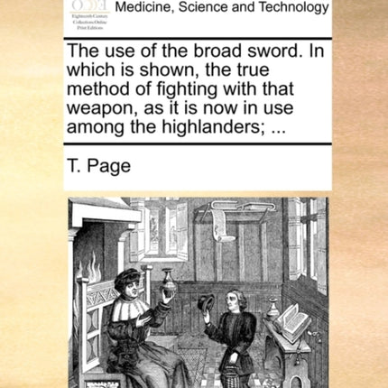 The use of the broad sword In which is shown the true method of fighting with that weapon as it is now in use among the highlanders