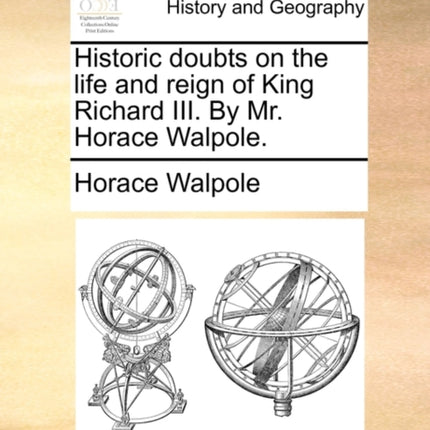 Historic doubts on the life and reign of King Richard III By Mr Horace Walpole