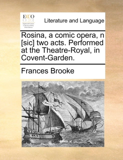 Rosina a comic opera n sic two acts Performed at