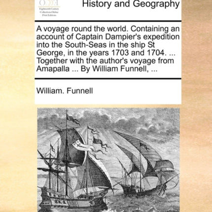 A voyage round the world Containing an account of Captain Dampiers expedition into the SouthSeas in the ship St George in the years 1703 and 1704  from Amapalla  By William Funnell