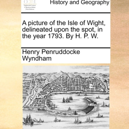 A picture of the Isle of Wight delineated upon the spot in the year 1793 By H P W