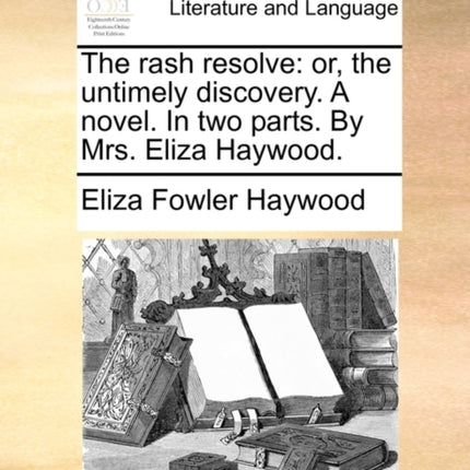 The rash resolve or the untimely discovery A novel In two parts By Mrs Eliza Haywood