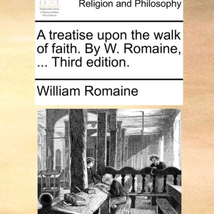 A treatise upon the walk of faith By W Romaine  Third edition