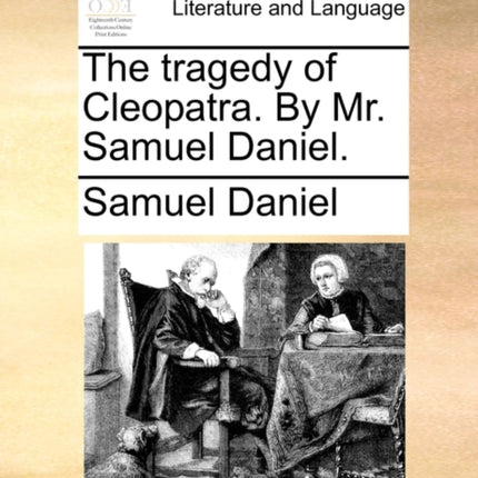 The tragedy of Cleopatra By Mr Samuel Daniel