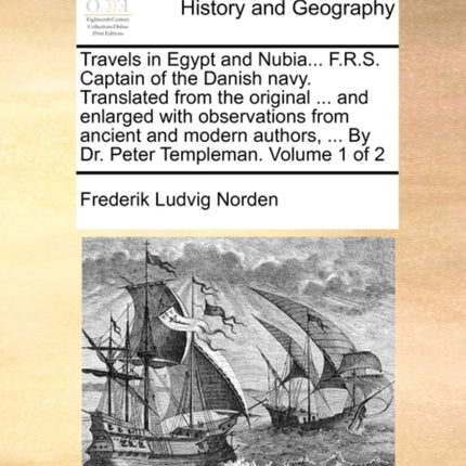 Travels in Egypt and Nubia FRS Captain of the Danish navy Translated from the original  and enlarged with observations from ancient and   By Dr Peter Templeman Volume 1 of 2