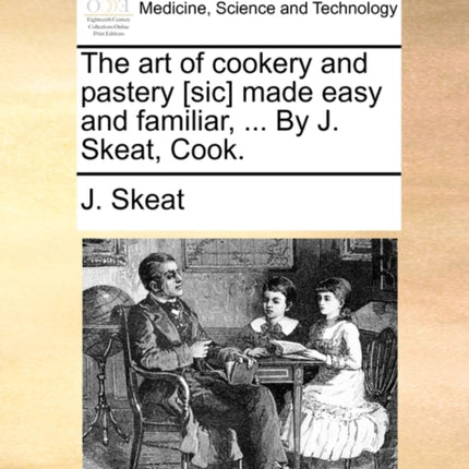 The art of cookery and pastery sic made easy and familiar  By J Skeat Cook